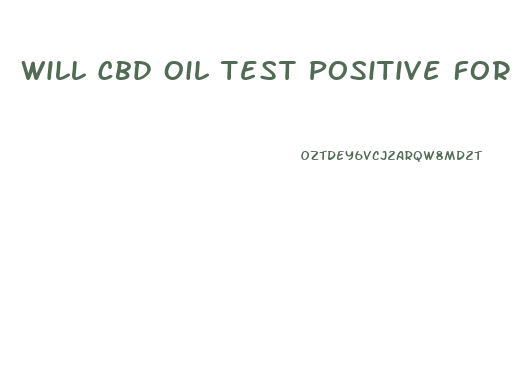Will Cbd Oil Test Positive For Thc
