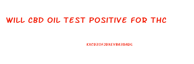 Will Cbd Oil Test Positive For Thc