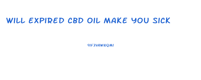 Will Expired Cbd Oil Make You Sick