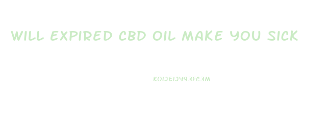 Will Expired Cbd Oil Make You Sick