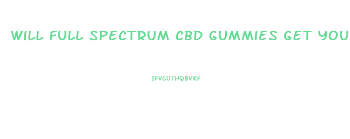 Will Full Spectrum Cbd Gummies Get You High