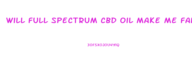 Will Full Spectrum Cbd Oil Make Me Fail Drug Test