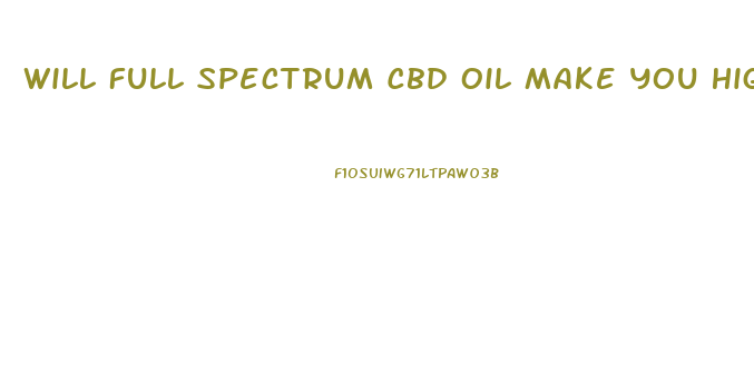Will Full Spectrum Cbd Oil Make You High