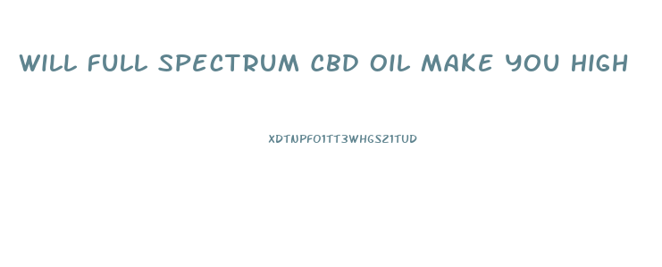 Will Full Spectrum Cbd Oil Make You High