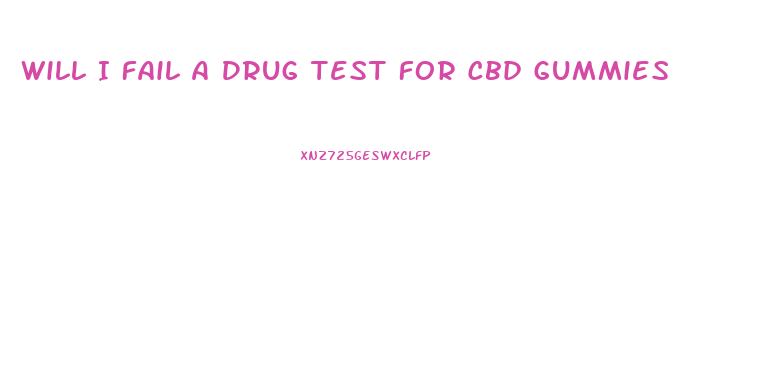 Will I Fail A Drug Test For Cbd Gummies