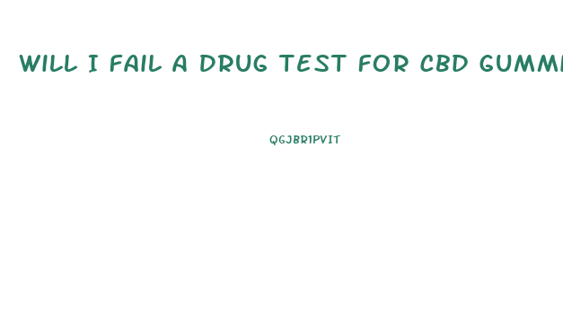 Will I Fail A Drug Test For Cbd Gummies