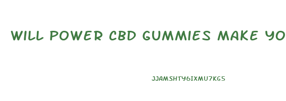 Will Power Cbd Gummies Make You Fail A Drug Test