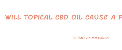 Will Topical Cbd Oil Cause A Positive Drug Test