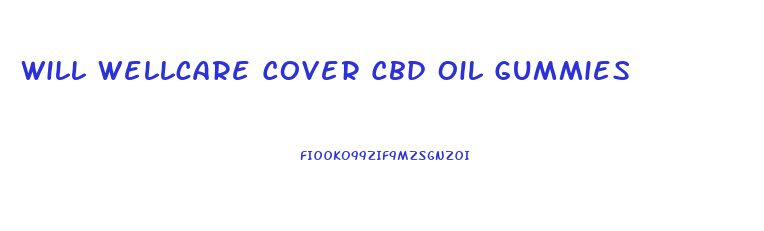 Will Wellcare Cover Cbd Oil Gummies