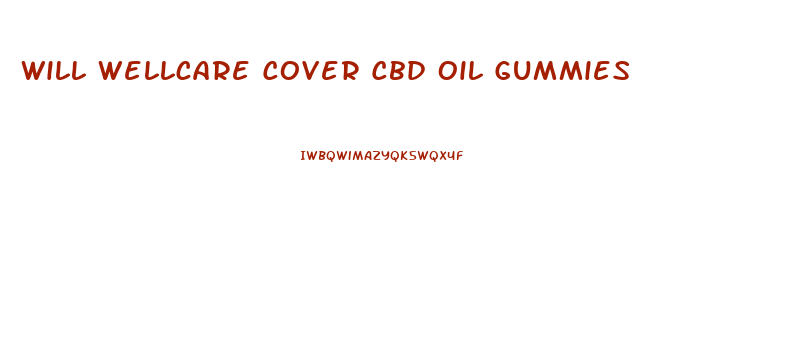 Will Wellcare Cover Cbd Oil Gummies