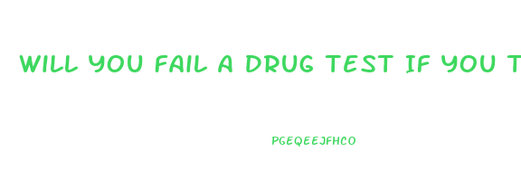 Will You Fail A Drug Test If You Take Cbd Oil