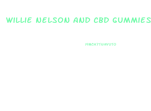 Willie Nelson And Cbd Gummies