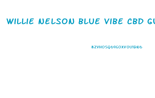 Willie Nelson Blue Vibe Cbd Gummies