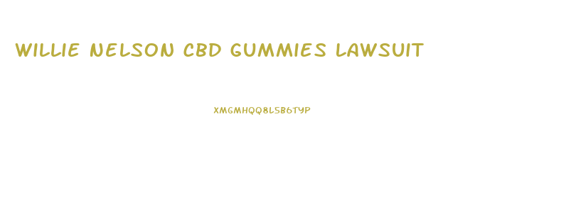 Willie Nelson Cbd Gummies Lawsuit