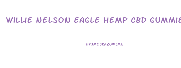Willie Nelson Eagle Hemp Cbd Gummies