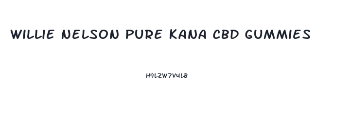 Willie Nelson Pure Kana Cbd Gummies