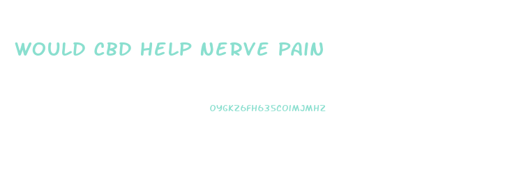 Would Cbd Help Nerve Pain