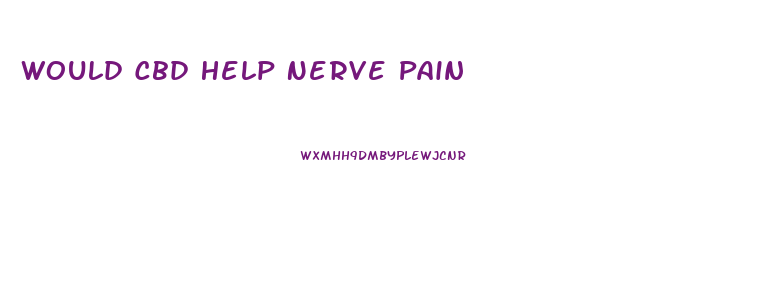 Would Cbd Help Nerve Pain