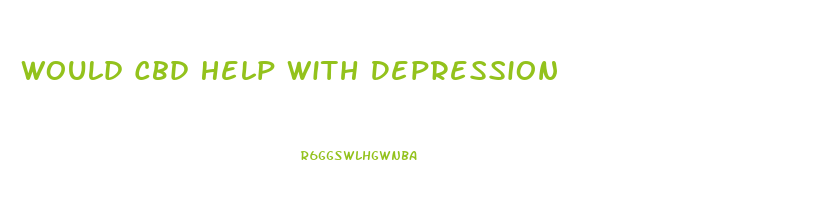 Would Cbd Help With Depression