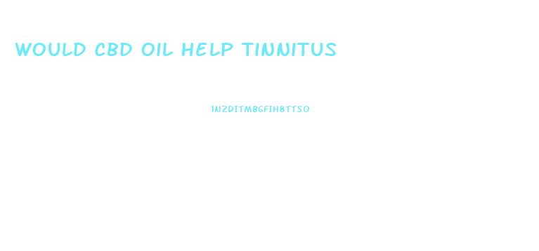 Would Cbd Oil Help Tinnitus