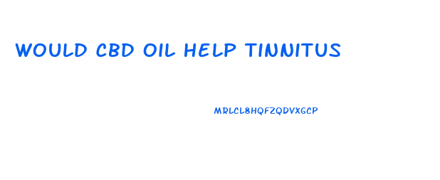 Would Cbd Oil Help Tinnitus