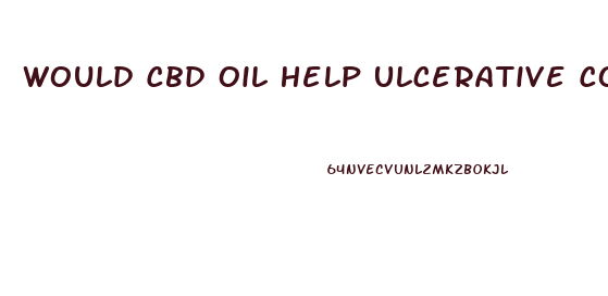 Would Cbd Oil Help Ulcerative Colitis
