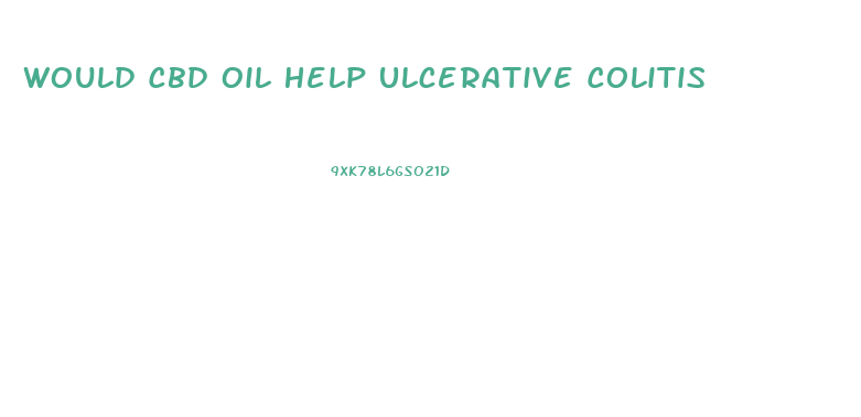 Would Cbd Oil Help Ulcerative Colitis