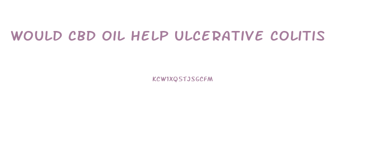 Would Cbd Oil Help Ulcerative Colitis