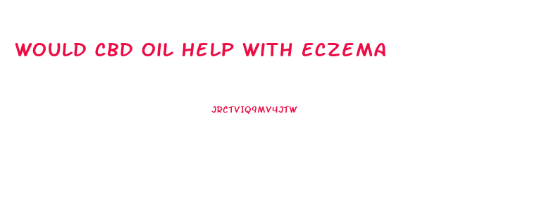 Would Cbd Oil Help With Eczema