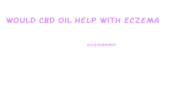 Would Cbd Oil Help With Eczema