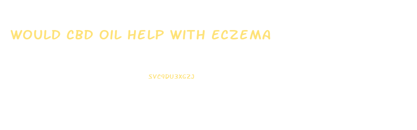 Would Cbd Oil Help With Eczema