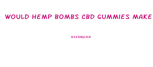 Would Hemp Bombs Cbd Gummies Make Me Sleep