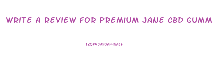 Write A Review For Premium Jane Cbd Gummies Capsules