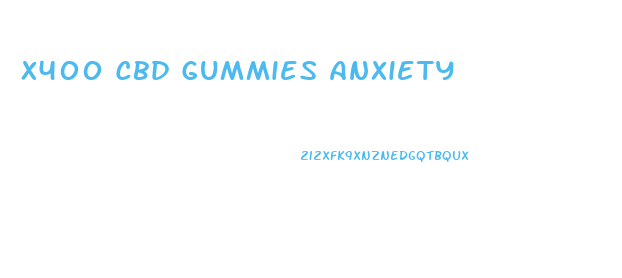 X400 Cbd Gummies Anxiety