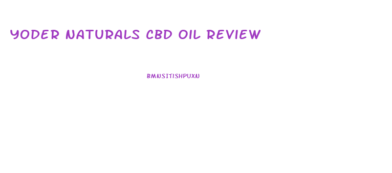 Yoder Naturals Cbd Oil Review