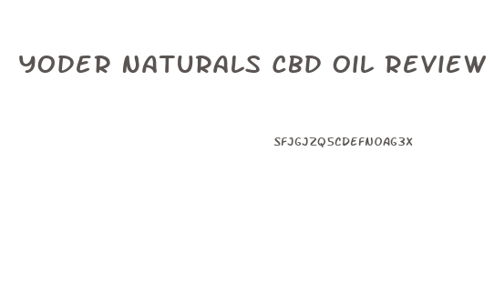 Yoder Naturals Cbd Oil Review