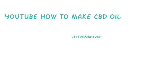 Youtube How To Make Cbd Oil