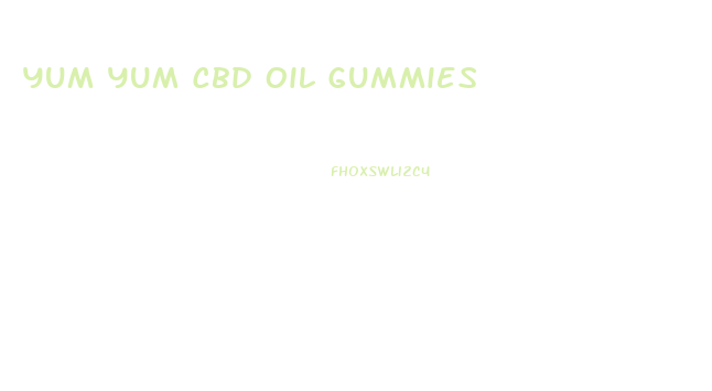 Yum Yum Cbd Oil Gummies