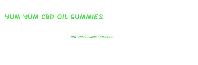 Yum Yum Cbd Oil Gummies