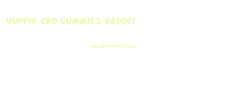 Yuppie Cbd Gummies Reddit