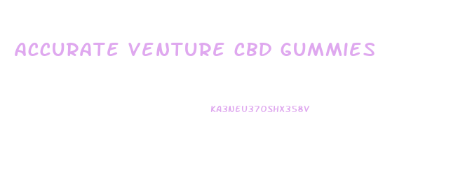 accurate venture cbd gummies