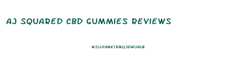 aj squared cbd gummies reviews