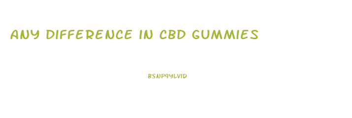 any difference in cbd gummies