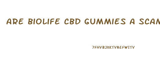 are biolife cbd gummies a scam