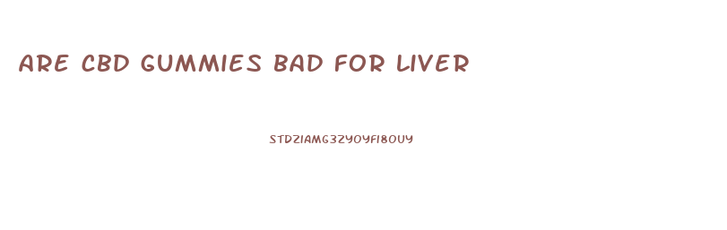 are cbd gummies bad for liver