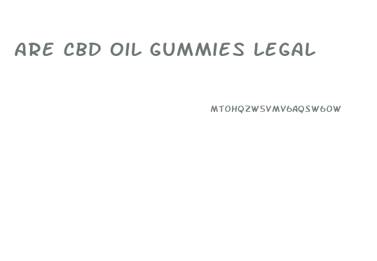 are cbd oil gummies legal