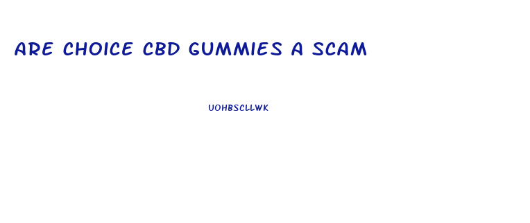 are choice cbd gummies a scam