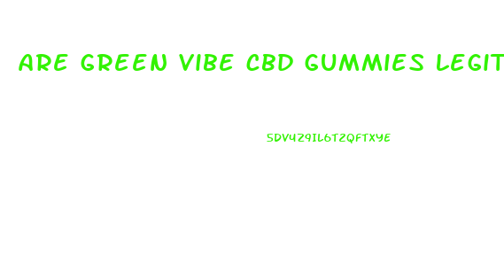 are green vibe cbd gummies legit