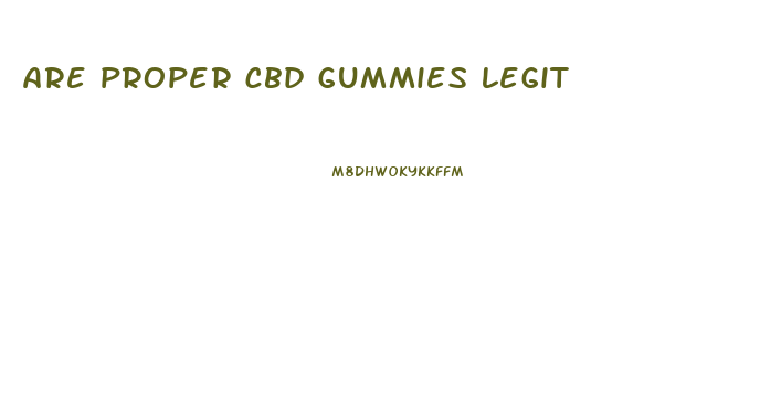 are proper cbd gummies legit
