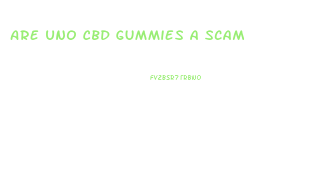 are uno cbd gummies a scam